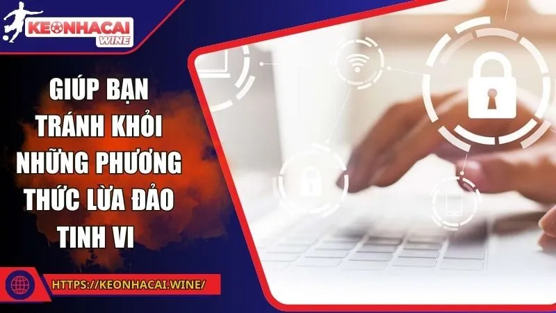 Giúp bạn tránh khỏi những phương thức lừa đảo tinh vi