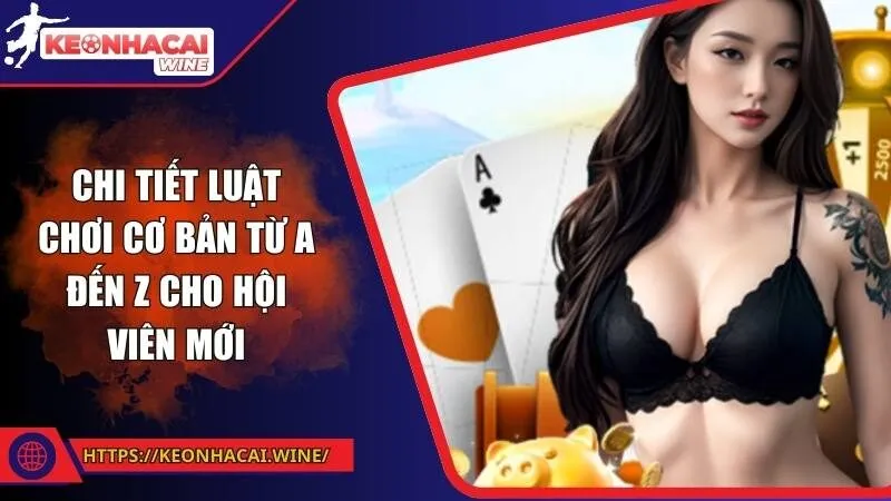 Chi tiết luật chơi cơ bản từ A đến Z cho hội viên mới